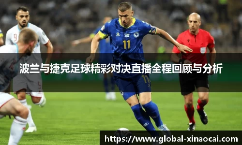 波兰与捷克足球精彩对决直播全程回顾与分析