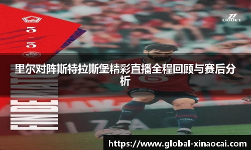 里尔对阵斯特拉斯堡精彩直播全程回顾与赛后分析
