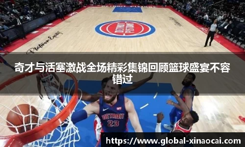 奇才与活塞激战全场精彩集锦回顾篮球盛宴不容错过