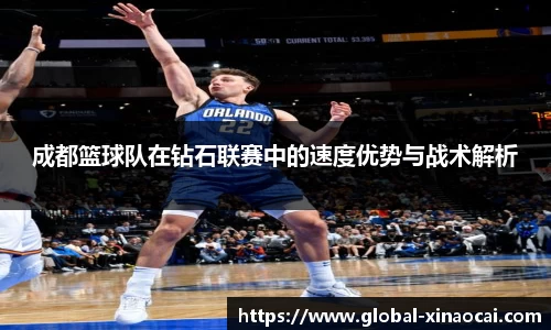 成都篮球队在钻石联赛中的速度优势与战术解析