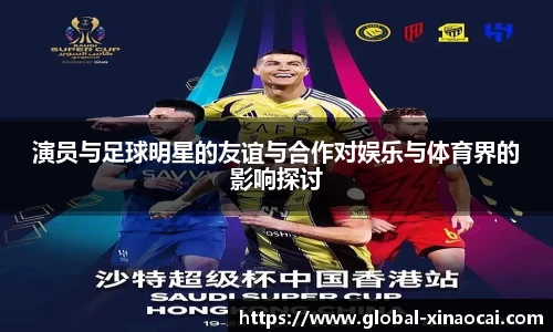 演员与足球明星的友谊与合作对娱乐与体育界的影响探讨